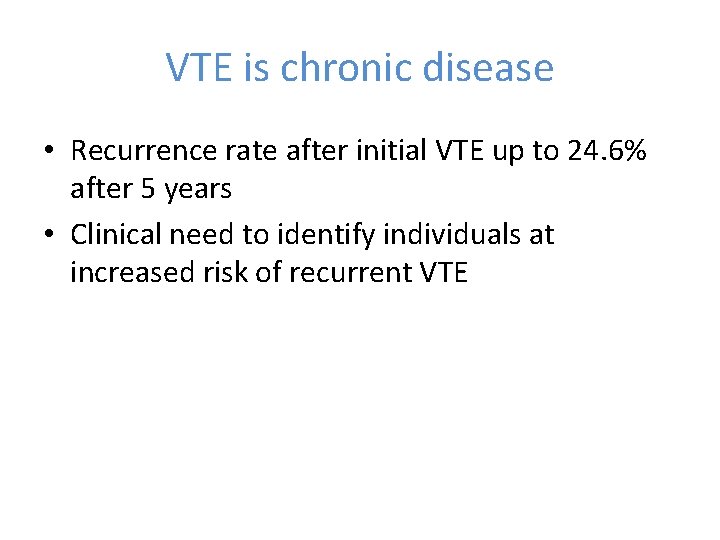 VTE is chronic disease • Recurrence rate after initial VTE up to 24. 6%