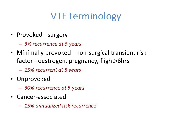 VTE terminology • Provoked – surgery – 3% recurrence at 5 years • Minimally
