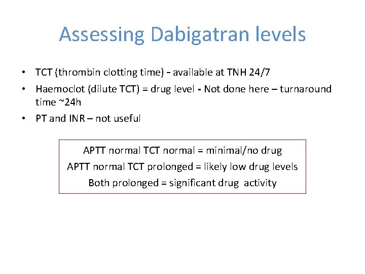 Assessing Dabigatran levels • TCT (thrombin clotting time) – available at TNH 24/7 •