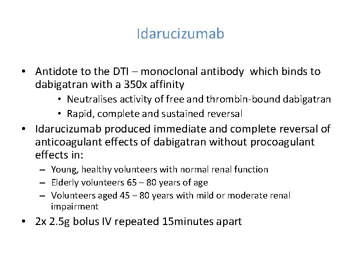 Idarucizumab • Antidote to the DTI – monoclonal antibody which binds to dabigatran with