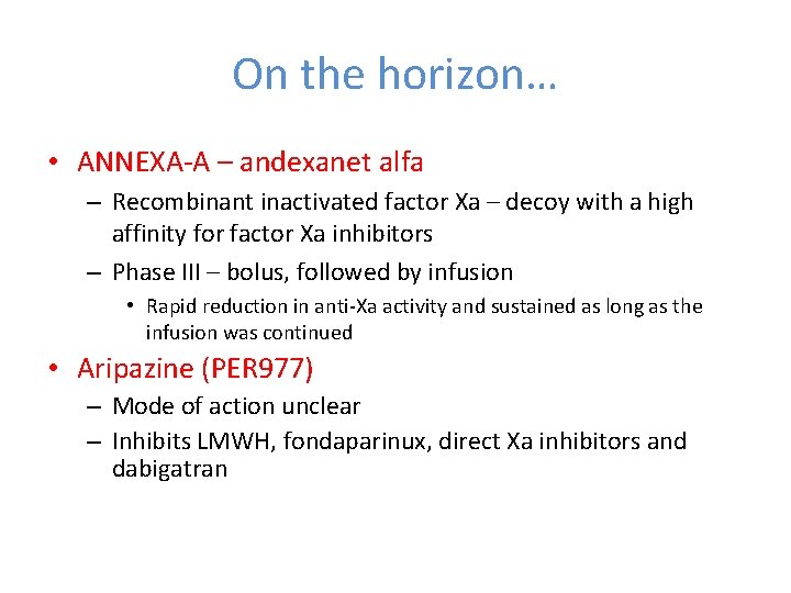 On the horizon… • ANNEXA‐A – andexanet alfa – Recombinant inactivated factor Xa –