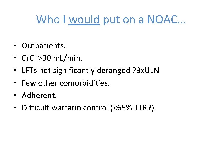 Who I would put on a NOAC… • • • Outpatients. Cr. Cl >30