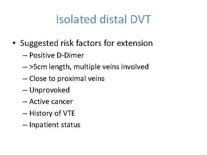 Isolated distal DVT • Suggested risk factors for extension – Positive D‐Dimer – >5