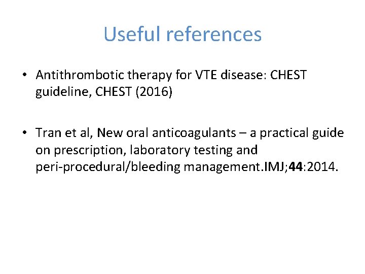 Useful references • Antithrombotic therapy for VTE disease: CHEST guideline, CHEST (2016) • Tran