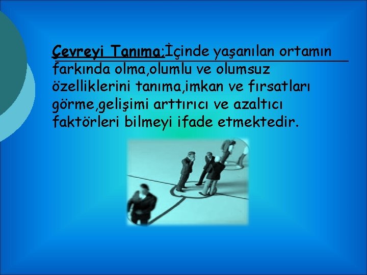 Çevreyi Tanıma; İçinde yaşanılan ortamın farkında olma, olumlu ve olumsuz özelliklerini tanıma, imkan ve