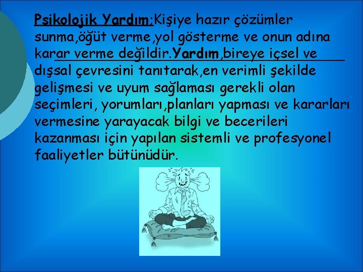 Psikolojik Yardım; Kişiye hazır çözümler sunma, öğüt verme, yol gösterme ve onun adına karar