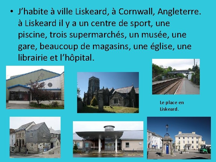  • J’habite à ville Liskeard, à Cornwall, Angleterre. à Liskeard il y a
