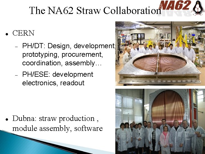 The NA 62 Straw Collaboration CERN PH/DT: Design, development, prototyping, procurement, coordination, assembly… PH/ESE:
