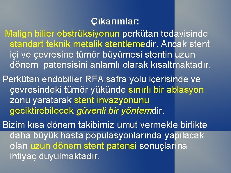 Çıkarımlar: Malign bilier obstrüksiyonun perkütan tedavisinde standart teknik metalik stentlemedir. Ancak stent içi ve