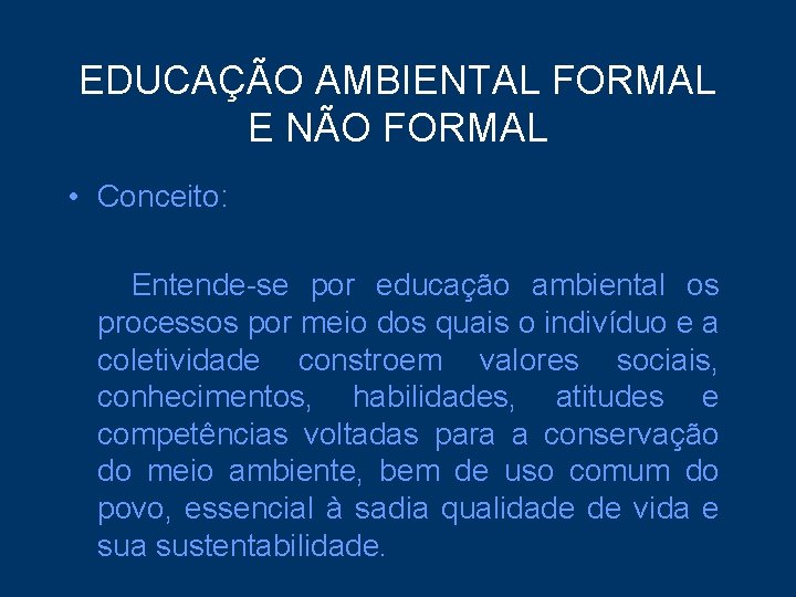 EDUCAÇÃO AMBIENTAL FORMAL E NÃO FORMAL • Conceito: Entende-se por educação ambiental os processos