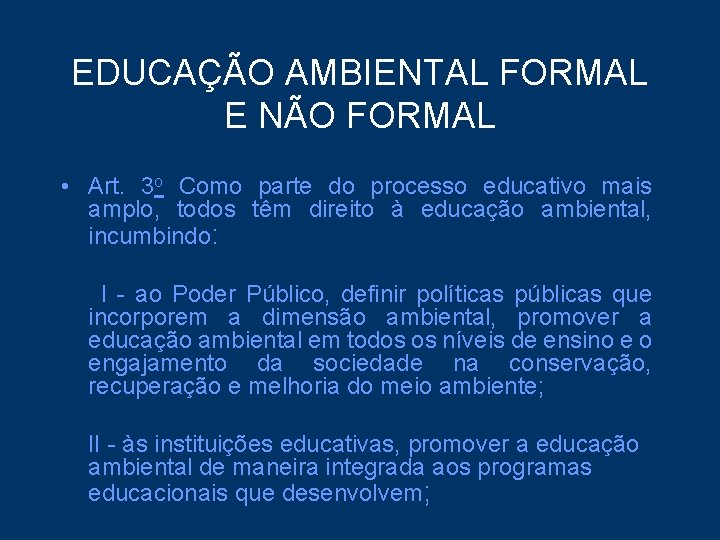 EDUCAÇÃO AMBIENTAL FORMAL E NÃO FORMAL • Art. 3 o Como parte do processo