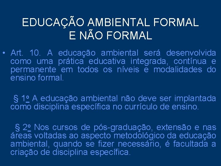 EDUCAÇÃO AMBIENTAL FORMAL E NÃO FORMAL • Art. 10. A educação ambiental será desenvolvida