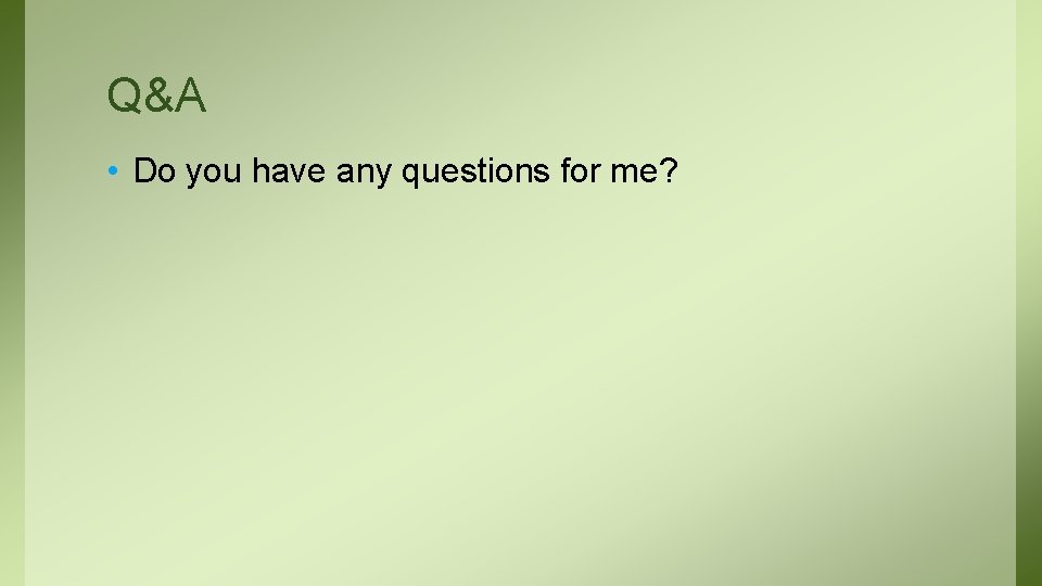 Q&A • Do you have any questions for me? 