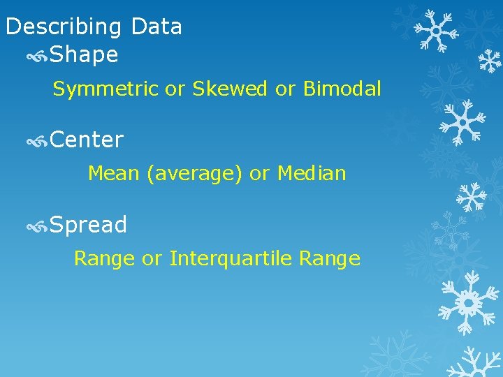 Describing Data Shape Symmetric or Skewed or Bimodal Center Mean (average) or Median Spread Describing Data Shape Symmetric or Skewed or Bimodal Center Mean (average) or Median Spread