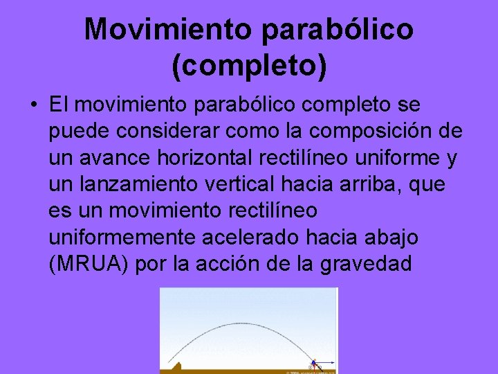 Movimiento parabólico (completo) • El movimiento parabólico completo se puede considerar como la composición