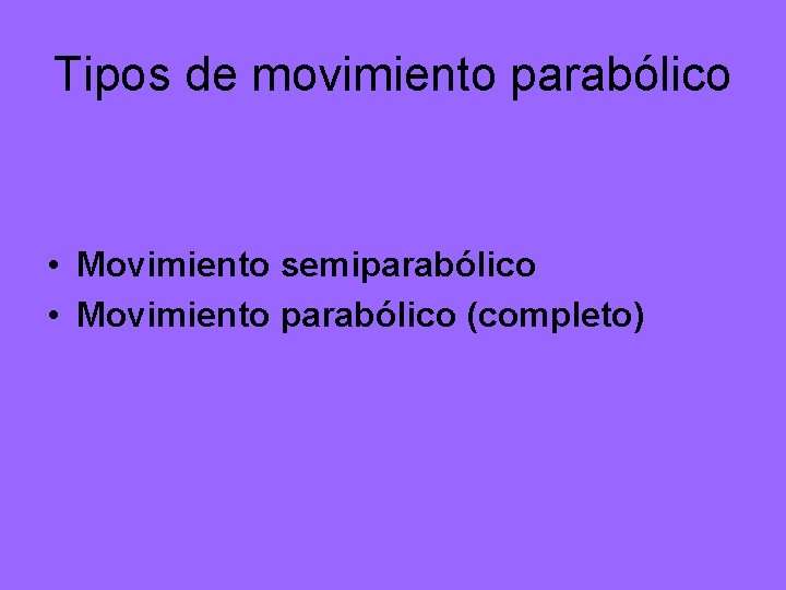 Tipos de movimiento parabólico • Movimiento semiparabólico • Movimiento parabólico (completo) 