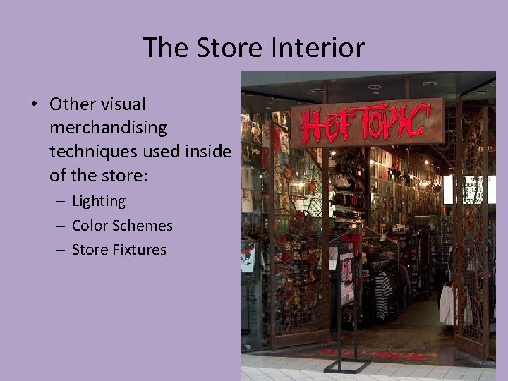The Store Interior • Other visual merchandising techniques used inside of the store: –