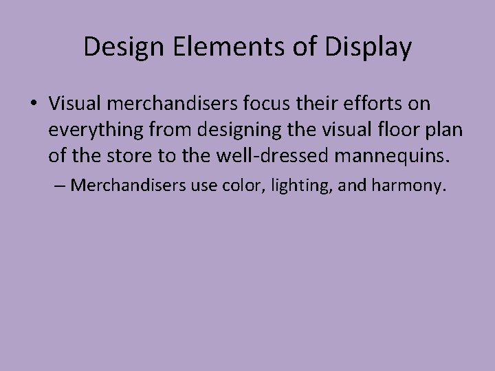 Design Elements of Display • Visual merchandisers focus their efforts on everything from designing