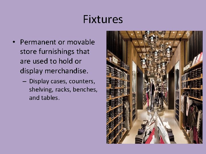 Fixtures • Permanent or movable store furnishings that are used to hold or display