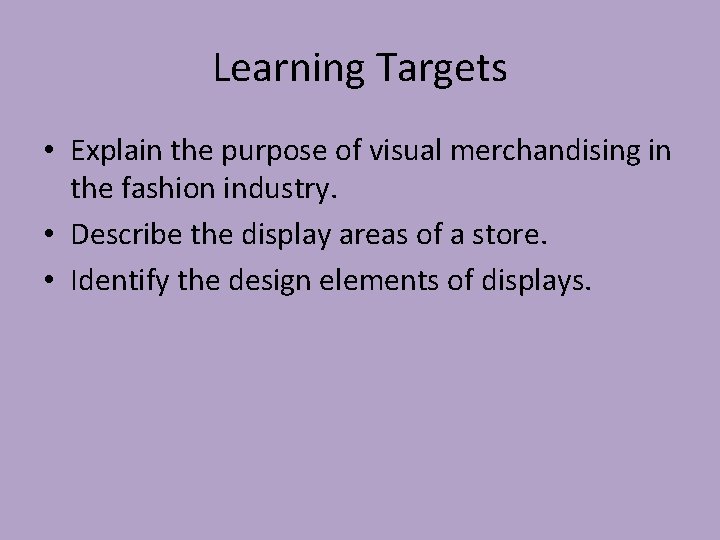 Learning Targets • Explain the purpose of visual merchandising in the fashion industry. •
