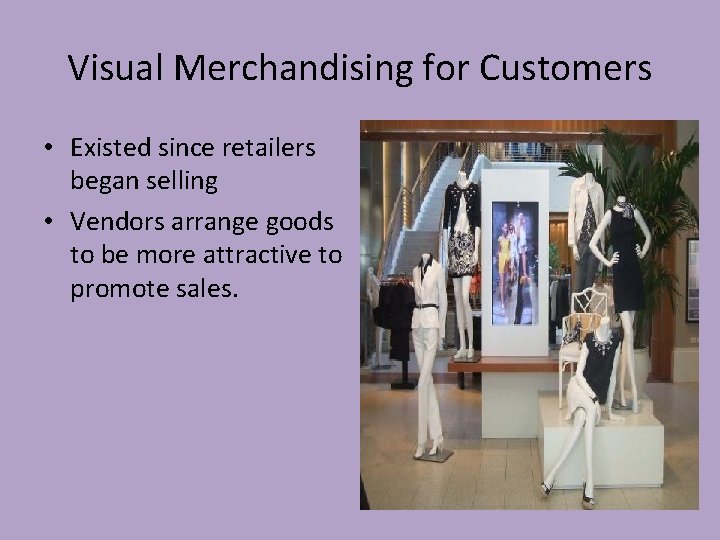 Visual Merchandising for Customers • Existed since retailers began selling • Vendors arrange goods