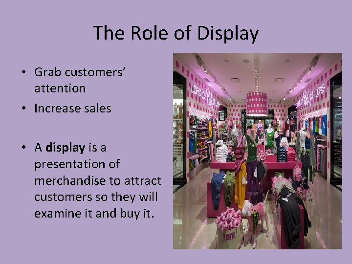 The Role of Display • Grab customers’ attention • Increase sales • A display