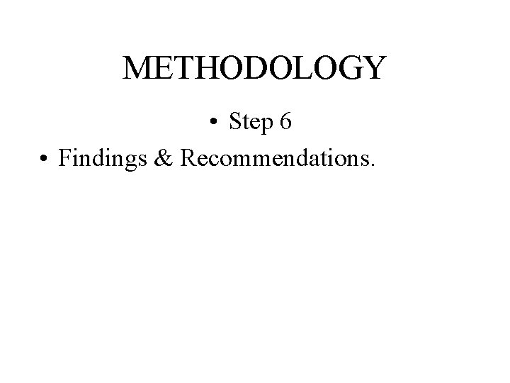 METHODOLOGY • Step 6 • Findings & Recommendations. 