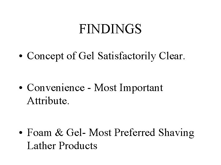 FINDINGS • Concept of Gel Satisfactorily Clear. • Convenience - Most Important Attribute. •