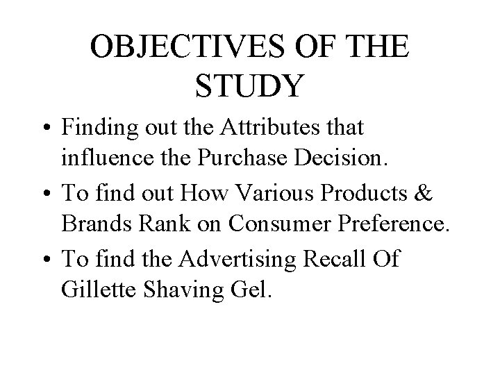 OBJECTIVES OF THE STUDY • Finding out the Attributes that influence the Purchase Decision.