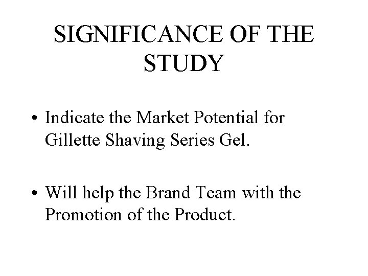 SIGNIFICANCE OF THE STUDY • Indicate the Market Potential for Gillette Shaving Series Gel.