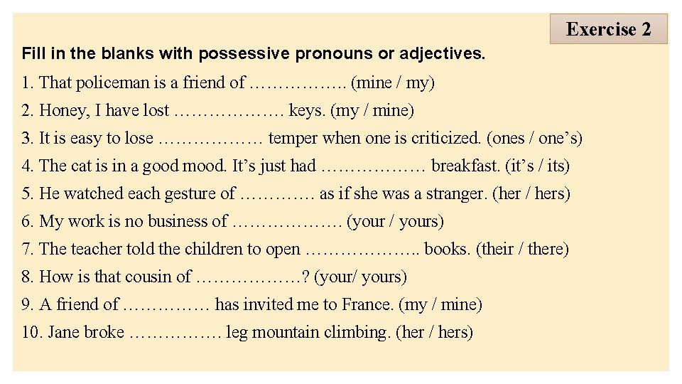 Exercise 2 Fill in the blanks with possessive pronouns or adjectives. 1. That policeman