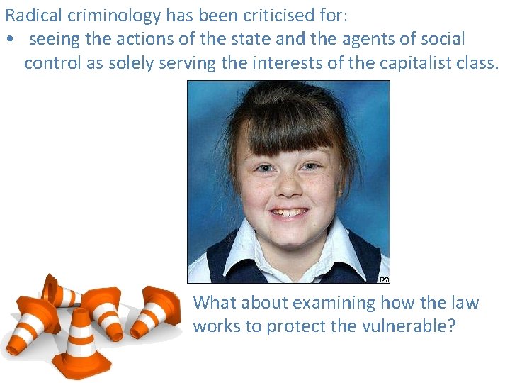 Radical criminology has been criticised for: • seeing the actions of the state and