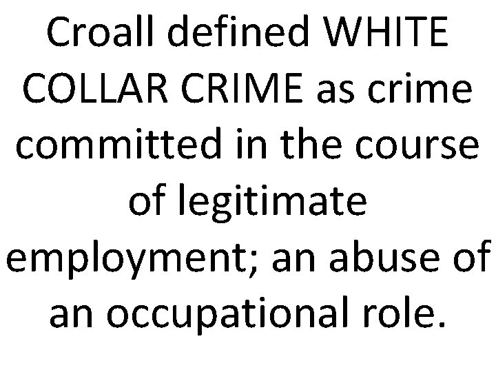 Croall defined WHITE COLLAR CRIME as crime committed in the course of legitimate employment;