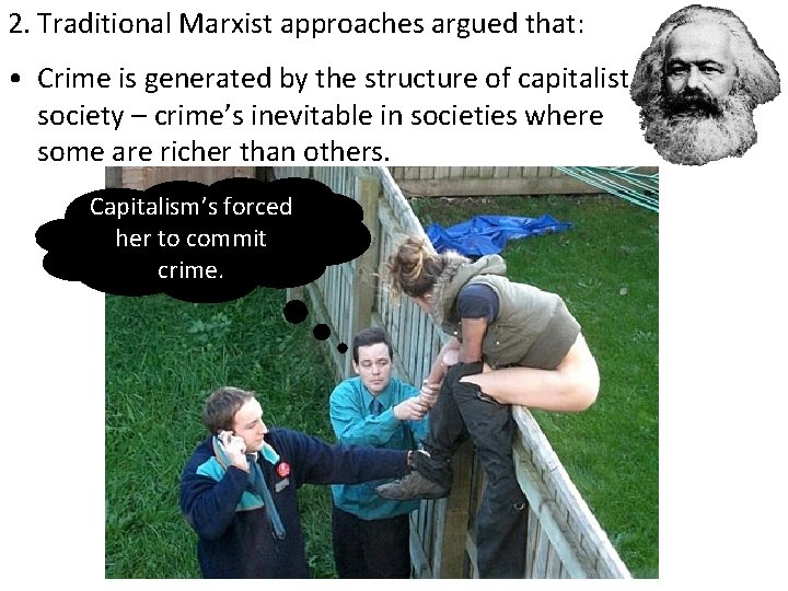 2. Traditional Marxist approaches argued that: • Crime is generated by the structure of