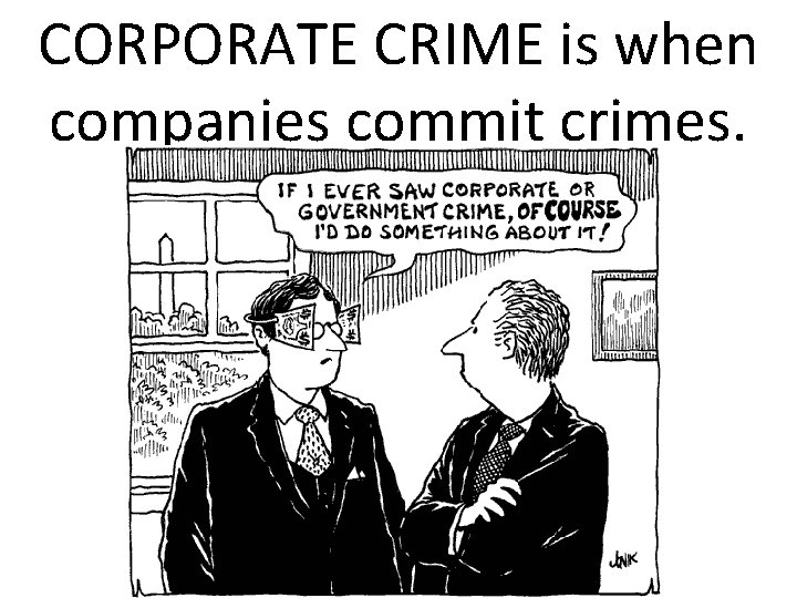 CORPORATE CRIME is when companies commit crimes. 