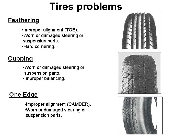 Tires problems Feathering • Improper alignment (TOE). • Worn or damaged steering or suspension