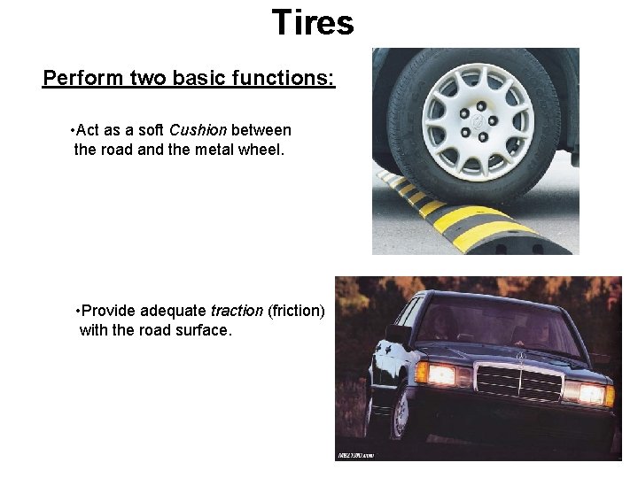 Tires Perform two basic functions: • Act as a soft Cushion between the road