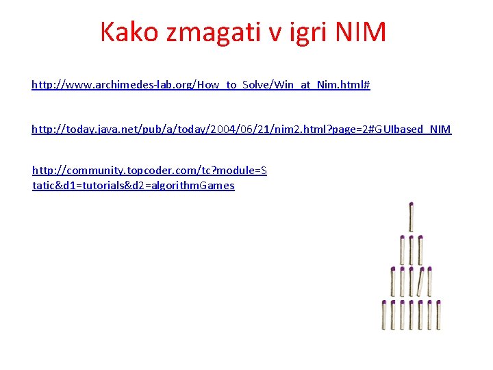 Kako zmagati v igri NIM http: //www. archimedes-lab. org/How_to_Solve/Win_at_Nim. html# http: //today. java. net/pub/a/today/2004/06/21/nim