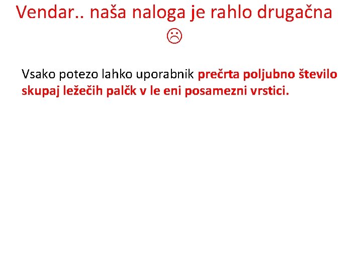 Vendar. . naša naloga je rahlo drugačna Vsako potezo lahko uporabnik prečrta poljubno število