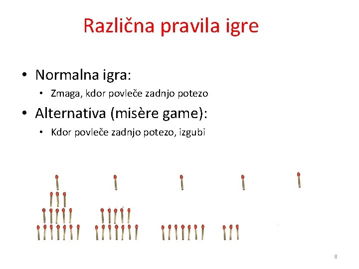 Presentation Različna pravila igre • Normalna igra: • Zmaga, kdor povleče zadnjo potezo •