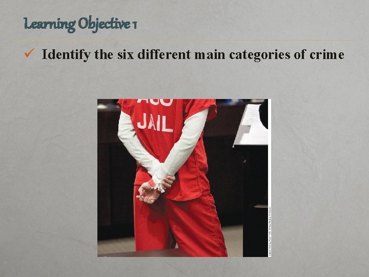Learning Objective 1 ü Identify the six different main categories of crime 