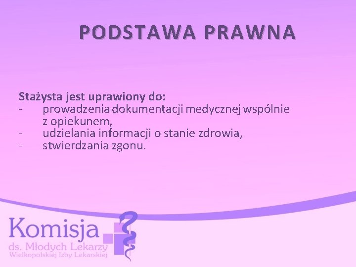 PODSTAWA PRAWNA Stażysta jest uprawiony do: prowadzenia dokumentacji medycznej wspólnie z opiekunem, udzielania informacji