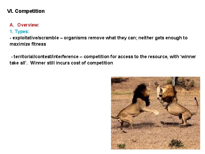 VI. Competition A. Overview: 1. Types: - exploitative/scramble – organisms remove what they can;