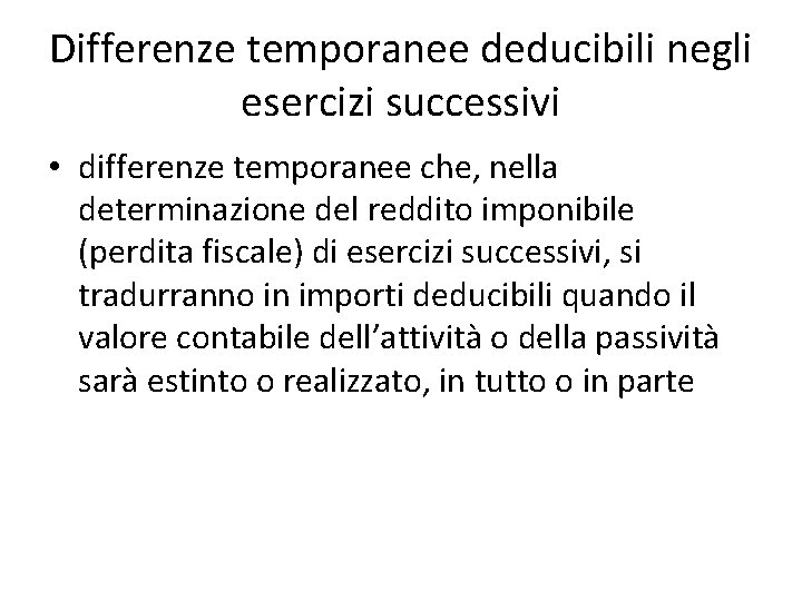 Differenze temporanee deducibili negli esercizi successivi • differenze temporanee che, nella determinazione del reddito