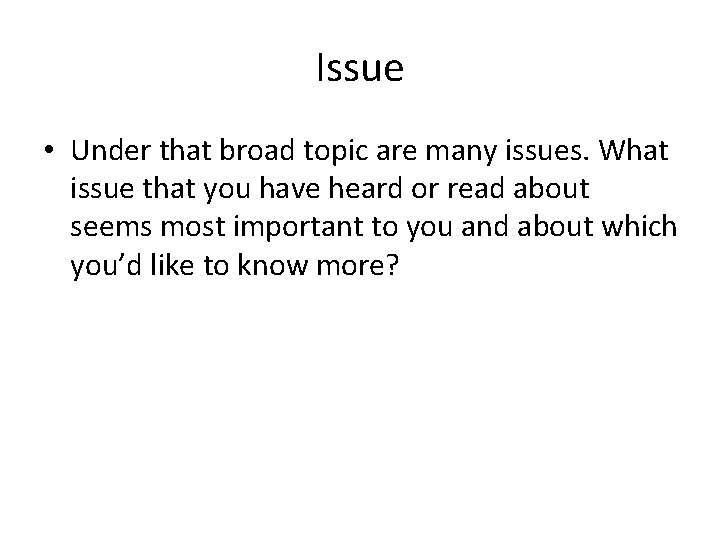 Issue • Under that broad topic are many issues. What issue that you have