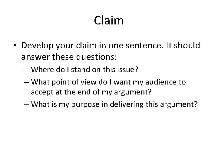 Claim • Develop your claim in one sentence. It should answer these questions: –