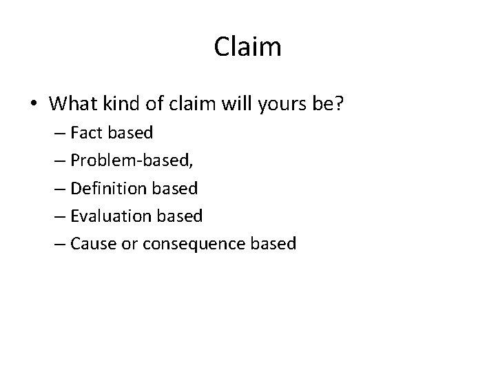 Claim • What kind of claim will yours be? – Fact based – Problem-based,