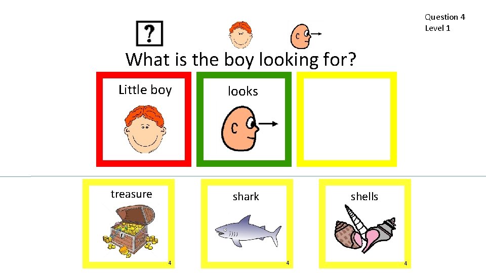 Question 4 Level 1 What is the boy looking for? Little boy treasure looks