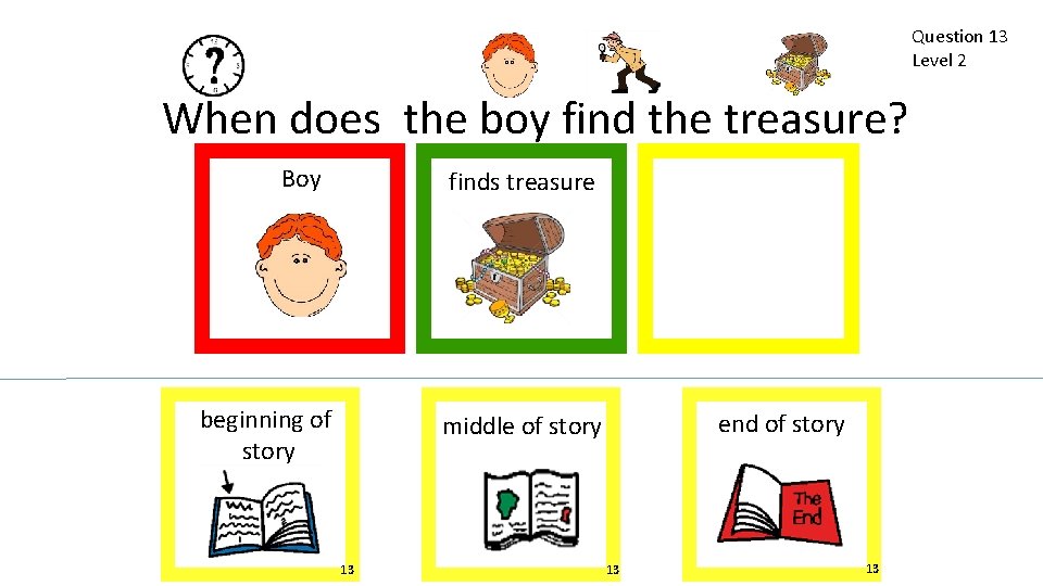 Question 13 Level 2 When does the boy find the treasure? Boy finds treasure