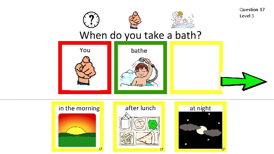 Question 17 Level 3 When do you take a bath? You bathe in the